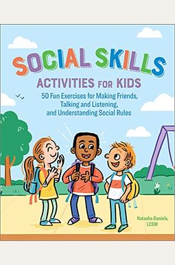Social Skills Activities For Kids: 50 Fun Exercises For Making Friends, Talking And Listening, And Understanding Social Rules