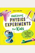 Awesome Physics Experiments For Kids: 40 Fun Science Projects And Why They Work