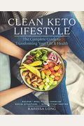 Clean Keto Lifestyle: The Complete Guide to Transforming Your Life and Health