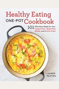 Healthy Eating One-Pot Cookbook: 101 Effortless Meals For Your Instant Pot, Sheet Pan, Skillet And Dutch Oven