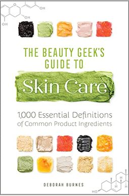The Beauty Geek's Guide To Skin Care: 1,000 Essential Definitions Of Common Product Ingredients The Beauty Geek's Guide To Skin Care: 1,000 Essential Definitions Of Common Product Ingredients