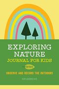 Exploring Nature Journal For Kids: Observe And Record The Outdoors