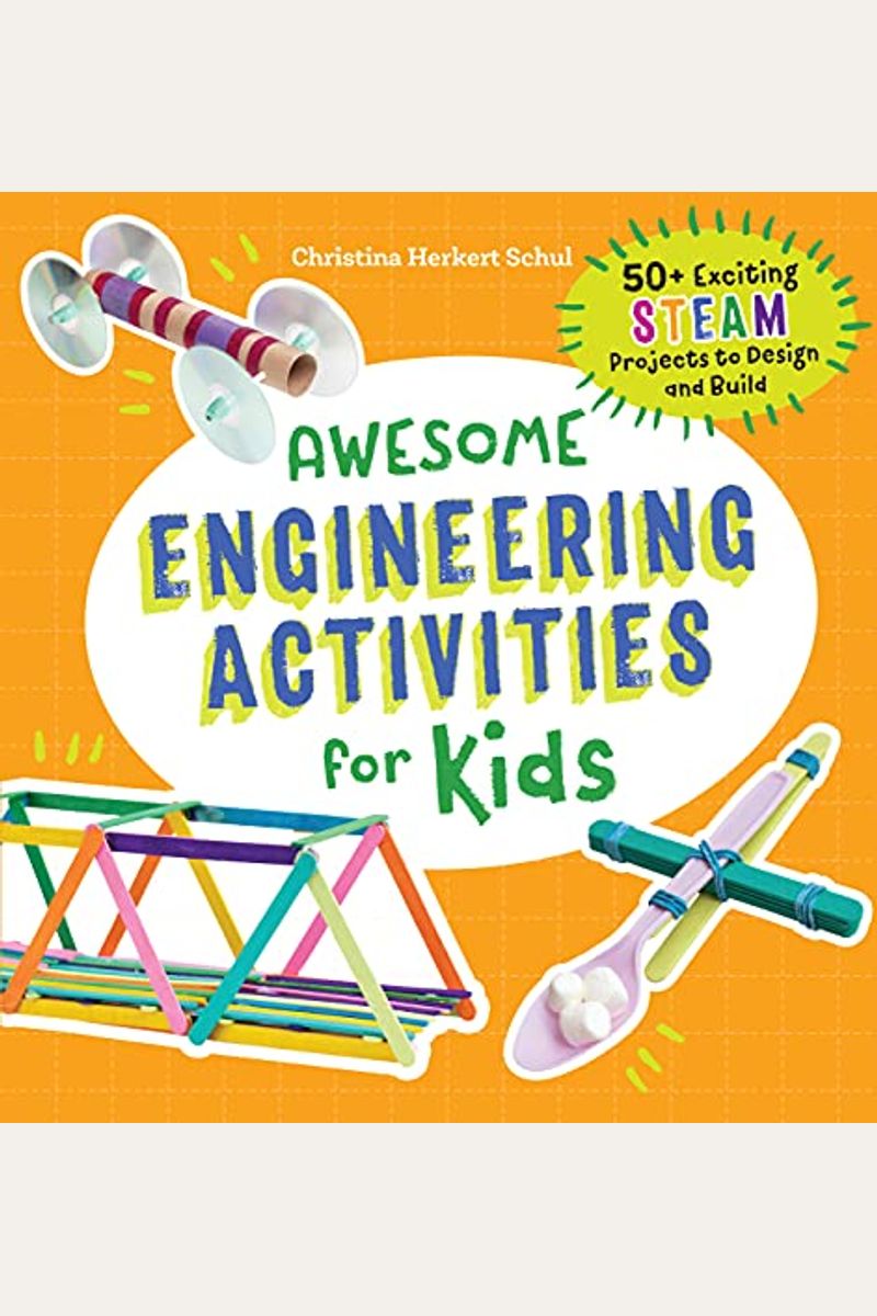 Awesome Engineering Activities For Kids: 50+ Exciting Steam Projects To Design And Build