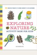 Exploring Nature Activity Book For Kids: 50 Creative Projects To Spark Curiosity In The Outdoors