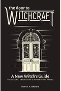 The Door To Witchcraft: A New Witch's Guide To History, Traditions, And Modern-Day Spells