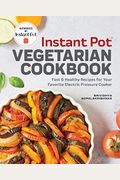 Instant Pot(R) Vegetarian Cookbook: Fast And Healthy Recipes For Your Favorite Electric Pressure Cooker