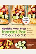 Healthy Meal Prep Instant Pot(r) Cookbook: No-Fuss Recipes for Nutritious, Ready-To-Go Meals