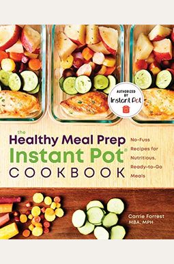 The Healthy Meal Prep Instant Pot(R) Cookbook: No-Fuss Recipes For Nutritious, Ready-To-Go Meals