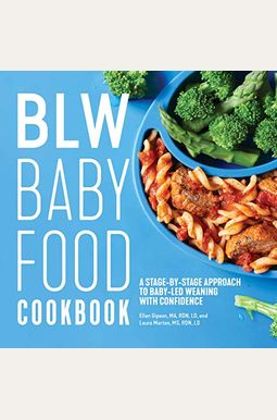 Blw Baby Food Cookbook: A Stage-By-Stage Approach to Baby-Led Weaning with Confidence Blw Baby Food Cookbook: A Stage-By-Stage Approach to Baby-Led Weaning with Confidence
