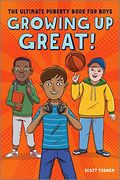 Growing Up Great!: The Ultimate Puberty Book For Boys