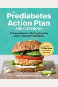 The Prediabetes Action Plan and Cookbook: A Simple Guide to Getting Healthy and Reversing Prediabetes
