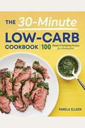 The 30-Minute Low-Carb Cookbook: 100 Simple & Satisfying Recipes For A Healthy Diet