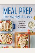 Meal Prep For Weight Loss: Weekly Plans And Recipes To Lose Weight The Healthy Way