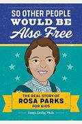 So Other People Would Be Also Free: The Real Story Of Rosa Parks For Kids