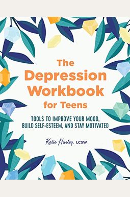 The Depression Workbook For Teens: Tools To Improve Your Mood, Build Self-Esteem, And Stay Motivated The Depression Workbook For Teens: Tools To Improve Your Mood, Build Self-Esteem, And Stay Motivated