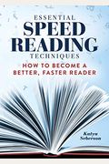 Essential Speed Reading Techniques: How to Become a Better, Faster Reader