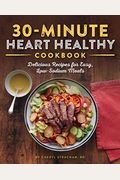 30-Minute Heart Healthy Cookbook: Delicious Recipes For Easy, Low-Sodium Meals