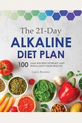 The 21-Day Alkaline Diet Plan: 100 Easy Recipes To Reset And Rebalance Your Health