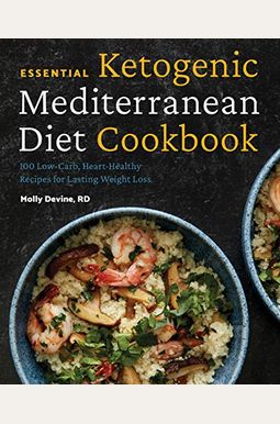 Essential Ketogenic Mediterranean Diet Cookbook: 100 Low-Carb, Heart-Healthy Recipes For Lasting Weight Loss Essential Ketogenic Mediterranean Diet Cookbook: 100 Low-Carb, Heart-Healthy Recipes For Lasting Weight Loss