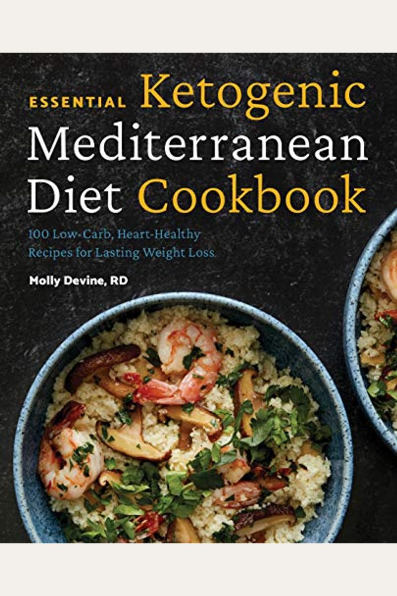 Essential Ketogenic Mediterranean Diet Cookbook: 100 Low-Carb, Heart-Healthy Recipes For Lasting Weight Loss