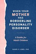 When Your Mother Has Borderline Personality Disorder: A Guide for Adult Children