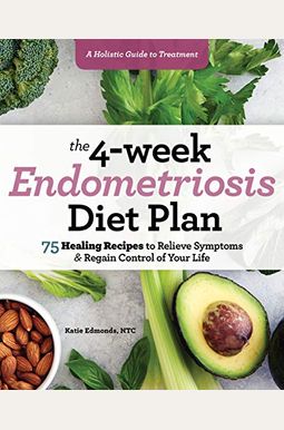 Buy The 4-Week Endometriosis Diet Plan: 75 Healing Recipes To Relieve ...