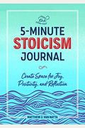 The 5-Minute Stoicism Journal: Create Space for Joy, Positivity, and Reflection
