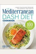 The Mediterranean Dash Diet Cookbook: Lower Your Blood Pressure And Improve Your Health