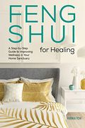 Feng Shui For Healing: A Step-By-Step Guide To Improving Wellness In Your Home Sanctuary