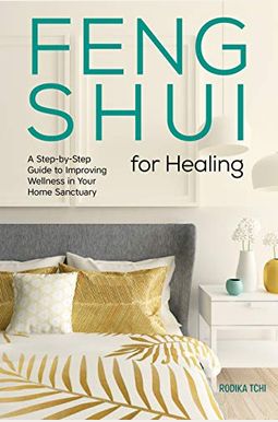 Feng Shui For Healing: A Step-By-Step Guide To Improving Wellness In Your Home Sanctuary Feng Shui For Healing: A Step-By-Step Guide To Improving Wellness In Your Home Sanctuary