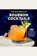 The Big Book Of Bourbon Cocktails: 100 Timeless, Creative & Tempting Recipes