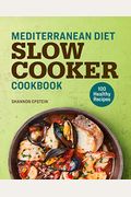 Mediterranean Diet Slow Cooker Cookbook: 100 Healthy Recipes