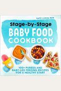 Stage-By-Stage Baby Food Cookbook: 100+ PuréEs And Baby-Led Feeding Recipes For A Healthy Start