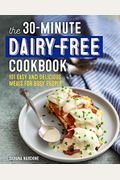 The 30-Minute Dairy-Free Cookbook: 101 Easy And Delicious Meals For Busy People