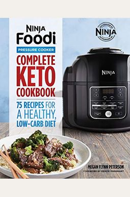 Ninja Foodi Pressure Cooker: Complete Keto Cookbook: 75 Recipes For A Healthy, Low Carb Diet