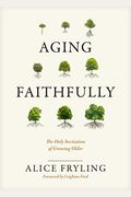 Aging Faithfully: The Holy Invitation Of Growing Older