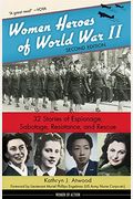 Women Heroes Of World War Ii: 32 Stories Of Espionage, Sabotage, Resistance, And Rescue Volume 24