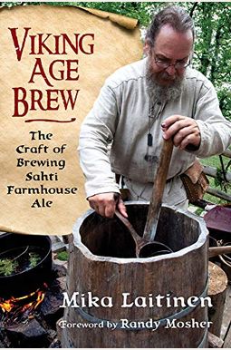 Viking Age Brew: The Craft of Brewing Sahti Farmhouse Ale Viking Age Brew: The Craft of Brewing Sahti Farmhouse Ale