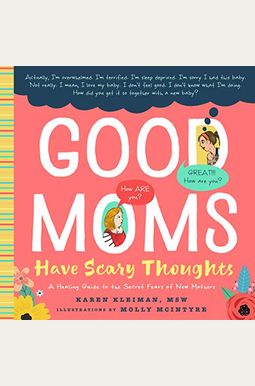 Good Moms Have Scary Thoughts: A Healing Guide To The Secret Fears Of New Mothers Good Moms Have Scary Thoughts: A Healing Guide To The Secret Fears Of New Mothers
