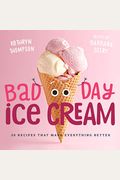 Bad Day Ice Cream: 50 Recipes That Make Everything Better
