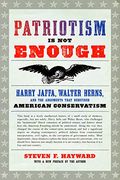 Patriotism Is Not Enough: Harry Jaffa, Walter Berns, And The Arguments That Redefined American Conservatism