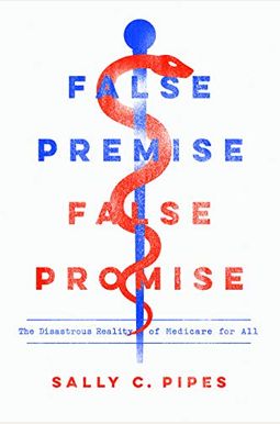 False Premise, False Promise: The Disastrous Reality Of Medicare For All False Premise, False Promise: The Disastrous Reality Of Medicare For All