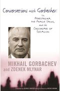 Conversations With Gorbachev: On Perestroika, The Prague Spring, And The Crossroads Of Socialism