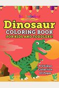 Dinosaur Coloring Book For Kids And Toddlers! A Unique Collection Of Pages
