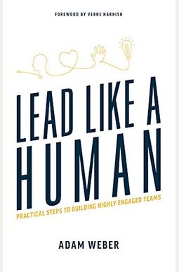 Lead Like A Human: Practical Steps To Building Highly Engaged Teams Lead Like A Human: Practical Steps To Building Highly Engaged Teams