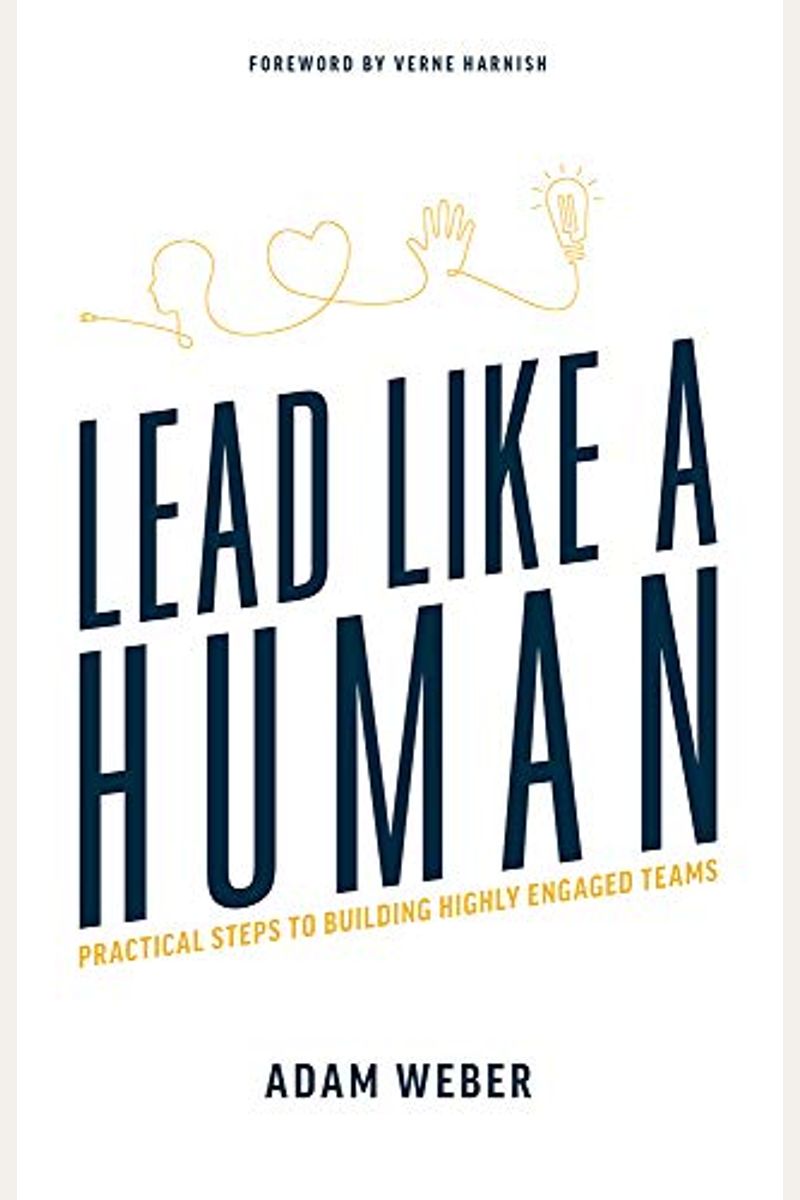 Lead Like A Human: Practical Steps To Building Highly Engaged Teams