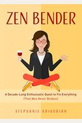 Zen Bender: A Decade-Long Enthusiastic Quest To Fix Everything (That Was Never Broken) (Self-Confidence For Women, Personal Growth