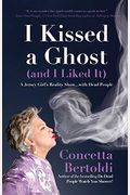 I Kissed A Ghost (And I Liked It): A Jersey Girl's Reality Show . . . With Dead People (For Fans Of Do Dead People Watch You Shower Or Inside The Othe