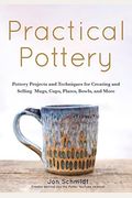Practical Pottery: 40 Pottery Projects For Creating And Selling Mugs, Cups, Plates, Bowls, And More (Arts And Crafts, Hobbies, Ceramics,