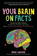 Your Brain on Facts: Things You Didn't Know, Things You Thought You Knew, and Things You Never Knew You Never Knew (Trivia, Quizzes, Fun Fa